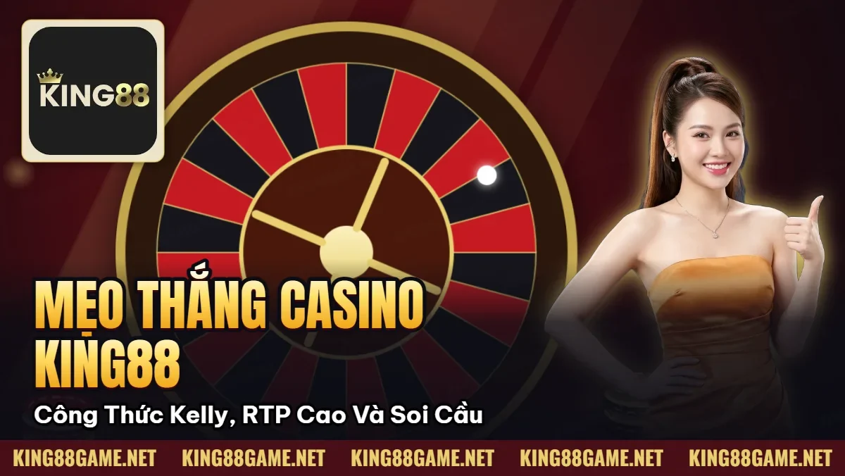 Mẹo Thắng Casino King88: Công Thức Kelly, RTP Cao Và Soi Cầu