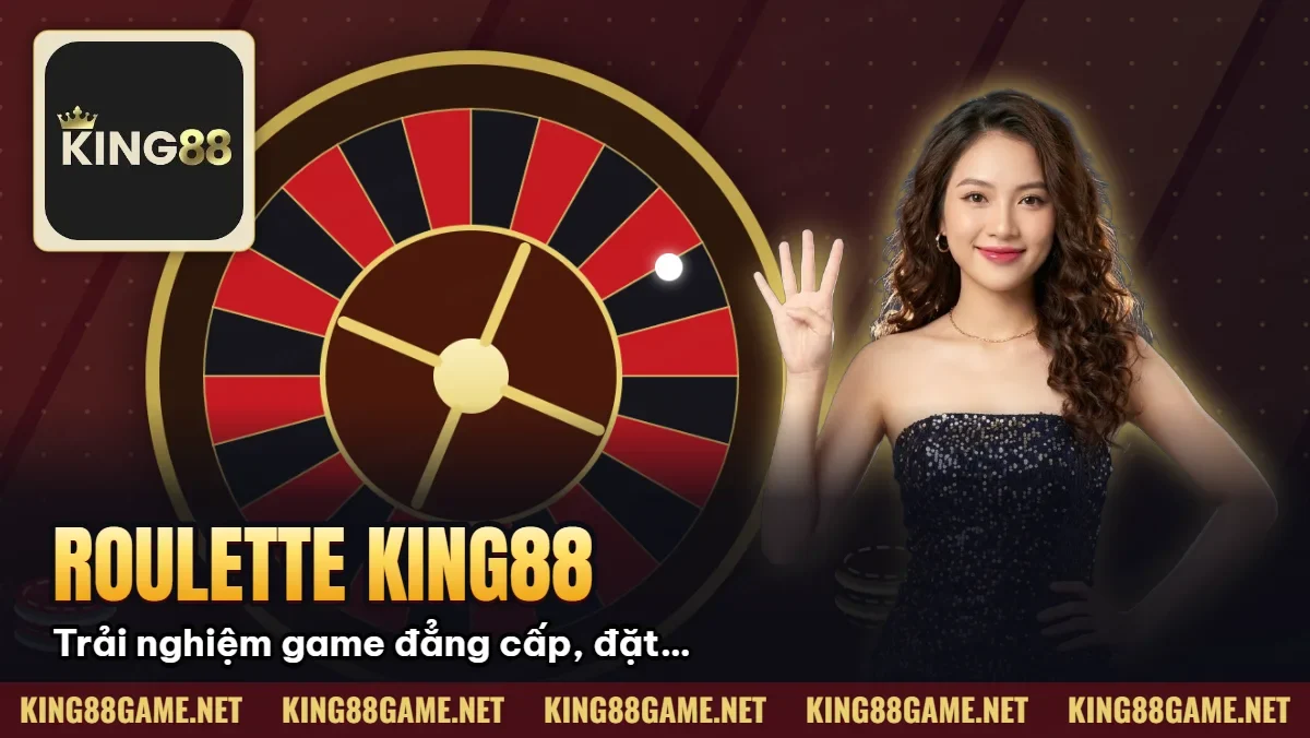 Roulette King88: Trải nghiệm game đẳng cấp, đặt cược đơn giản