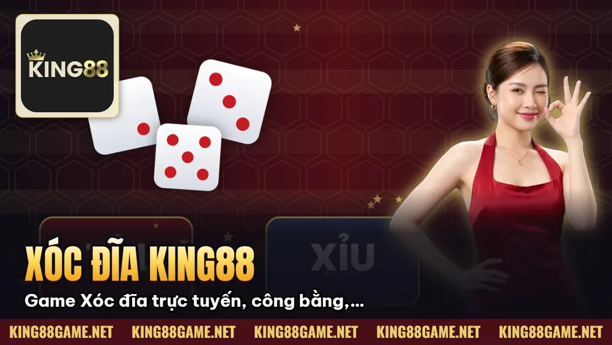Xóc đĩa King88: Game Xóc đĩa trực tuyến, công bằng, minh bạch